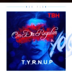 T.Y.R.N. U.P.- On Da Regular