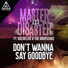 Master and Disaster Ft Goldillox & The Dropstarz - Don't Wanna Saqy Goodbye ( original Clip )