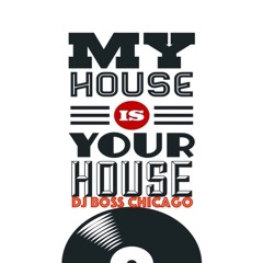 My House Is Your House by: DJBOSS CHICAGO