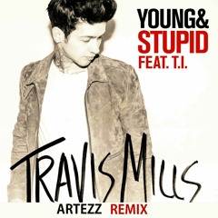 Travis Mills feat. T.I. - Young & Stupid (Artezz Remix)