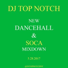 DJ TOP NOTCH NEW DANCEHALL & SOCA MIXDOWN 5.28.2017(CLEAN)