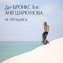 Ди-Бронкс feat. Аня Шаркунова - "Не прощаясь"