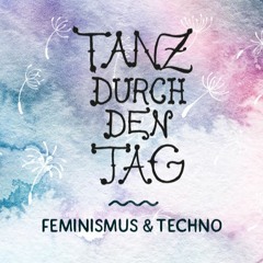 Tanz durch den Tag Podcast #3 ~ Feminismus & Techno mit Set von Aleksa Alaska