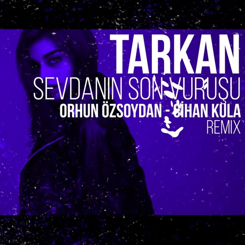 Stream Tarkan - Sevdanin Son Vurusu (Orhun Ozsoydan & Cihan Kula Remix) by  Cihan Kula | Listen online for free on SoundCloud