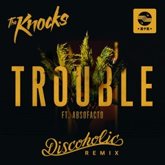 The Knocks - TROUBLE (feat. Absofacto) (Discoholic Remix)