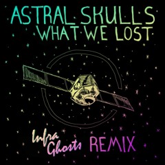Astral Skulls - What We've Lost (InfraGhosts Remix)