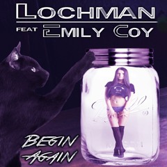 🐱🐱 Lochman feat Emily Coy "Begin Again " 🐱🐱
