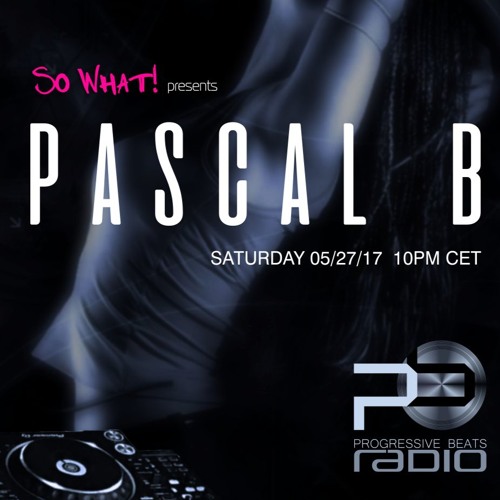 So What! presents Pascal B - 27.05.17