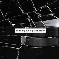 Dancing On A Glass Floor