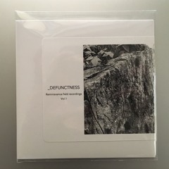 _DEFUNCTNESS / Reminiscence Field Recordings Vol.1