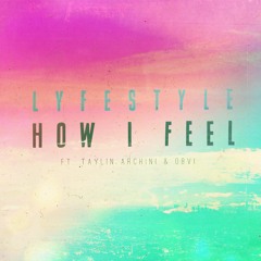 Lyfestyle - "How I Feel" (Feat. Obvi & Taylin Archini)[Remastered]