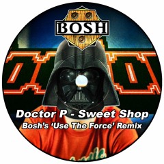 Doctor P - Sweet Shop (Bosh's Use The Force Remix) D/L in track description