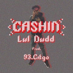 Lul Dudd + Cashin (Prod. 93CITGO) [DREAMTHUGEXCLUSIVE]