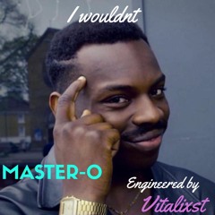 I Wouldn't (Prod: MaseratiGoKrazyy)(Engineered by Vitalixst)