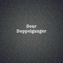 Dear Doppelganger