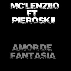 MC'LENZIIO FT.PIEROSKII - AMOR DE FANTASIA [SILENZIIOTOTALPROD.]