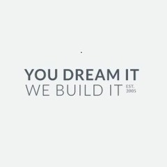 You Dream It We Build It - About Us