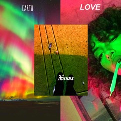 (Earth. Xanax. Love)