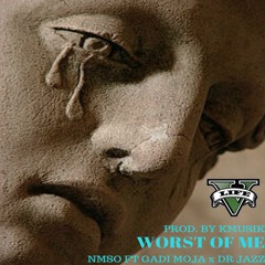 WORST OF ME - NMSO ft DR JAZZ x GADI MOJA (PROD. BY KMUSIK)