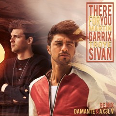 There For You - Martin Garrix Ft Troye Sivan / Damante & AX3L V Remix