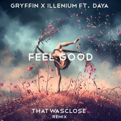 Gryffin & Illenium Ft. Daya - Feel Good (ThatWasClose Remix)