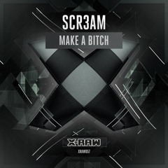Scr3am - Make A Bitch (#XRAW057)