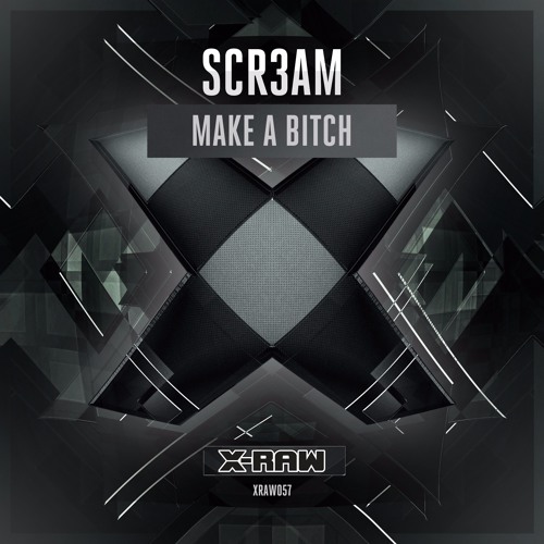 Scr3am - Make A Bitch (#XRAW057)