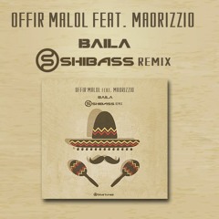 Offir Malol Feat. Maorizzio - Baila (Shibass Remix)!!!Out now!!!