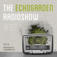 [ECHORADIO 027] The Echogarden Radioshow 027