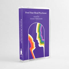 Feed Your Head Psychcast / mixed by Arsenii Tikhonenko