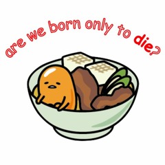 Are We Born Only To Die?