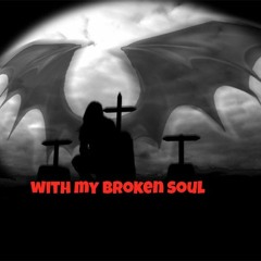 WITH MY BROKEN SOUL