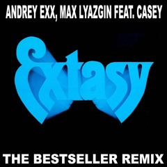 Andrey Exx, Max Lyazgin feat. Casey - Extasy (The Bestseller Remix)