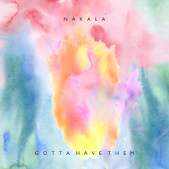 Nakala ~ Gotta Have Them