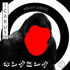 Icarus - King Kong (Felon Remix)