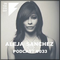 On The 5th Day Podcast #033 - Aleja Sanchez