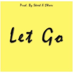 Let Go (Prod. By Skeed X 2Waev)