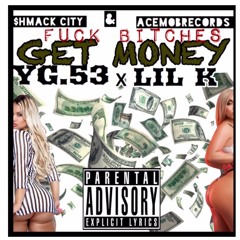 YG.53 x LIL K - Fuck Bitches Get Money