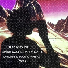 18th May 2017 at Various SOUNDS #54 at OATH - Part.2 -  Live Mixed by TAICHI KAWAHIRA