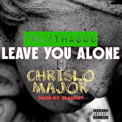 TravThaGod- Leave You Alone Ft. Chrislo Major