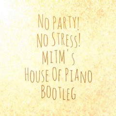 MiTM - No Party No Stress (MiTM's House Of Piano Bootleg) ● Free Download ●