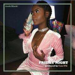 Asoh Black! - "Friday Night" [Prod. by Cam O'bi]