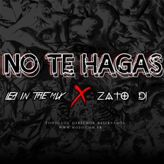 NO TE HAGAS - ZATO DJ ✘ LEA IN THE MIX
