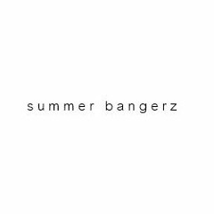 s u m m e r   b a n g e r z
