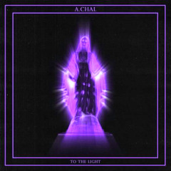 A.CHAL - To The Light (Throwed)