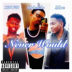 Never Would - KillWill X Orlando X Mac [prod. Mac]