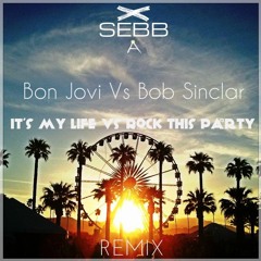 Bon Jovi Vs Bob Sinclar - It's My Life Vs Rock This Party (SEBB A Remix)