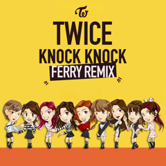 TWICE - Knock Knock (Ferry Remix)