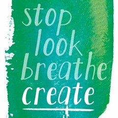 Stop Look Breathe Create 4 Steps to Mindfulness Through Creativity