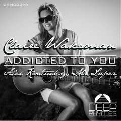DRM002MX : Claire Wakeman. Alex Kentucky & Mr.Lopez - Addicted To You (Claire Wakeman Ibiza's Acustic Version)